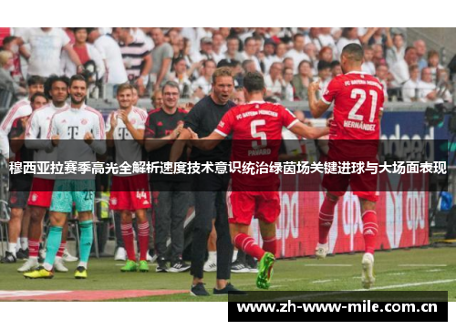 穆西亚拉赛季高光全解析速度技术意识统治绿茵场关键进球与大场面表现 穆西亚拉赛季高光全解析速度技术意识统治绿茵场关键进球与大场面表现